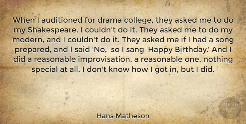 Hans Matheson Quote About Asked, Birthday, Drama, Reasonable, Sang: When I Auditioned For Drama...