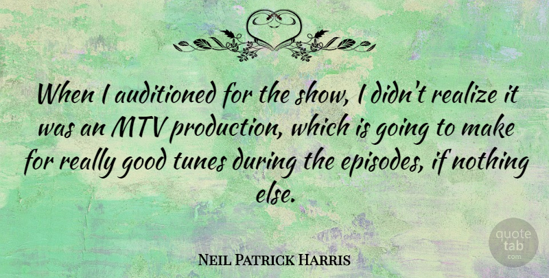 Neil Patrick Harris Quote About Mtv, Tunes, Realizing: When I Auditioned For The...