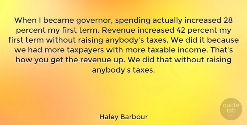 Haley Barbour Quote About Became, Increased, Percent, Raising, Revenue: When I Became Governor Spending...