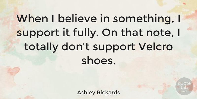 Ashley Rickards Quote About Believe, Shoes, Support: When I Believe In Something...