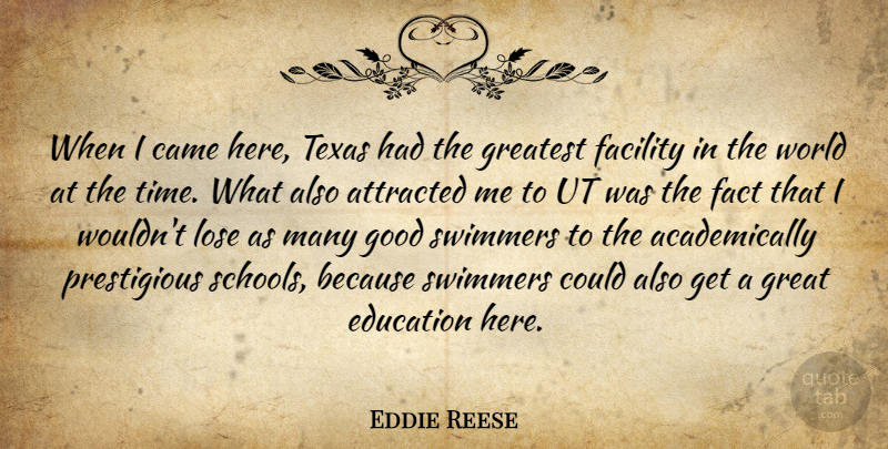 Eddie Reese Quote About Attracted, Came, Education, Facility, Fact: When I Came Here Texas...