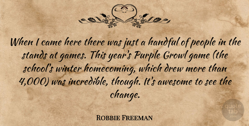 Robbie Freeman Quote About Awesome, Came, Drew, Game, Handful: When I Came Here There...
