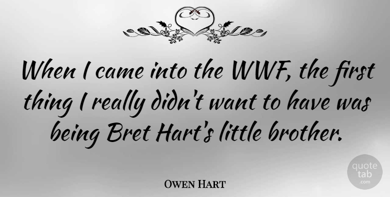Owen Hart Quote About Brother, Want, Littles: When I Came Into The...