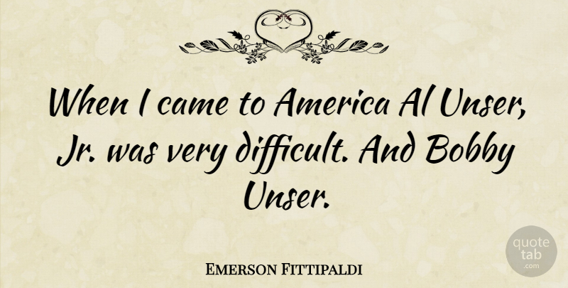 Emerson Fittipaldi Quote About Sports, America, Als: When I Came To America...