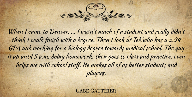 Gabe Gauthier Quote About Biology, Came, Class, Degree, Finish: When I Came To Denver...