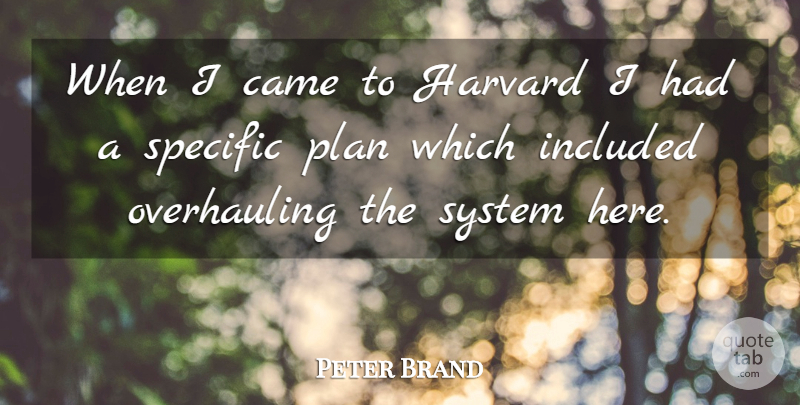Peter Brand Quote About Came, Harvard, Included, Plan, Specific: When I Came To Harvard...
