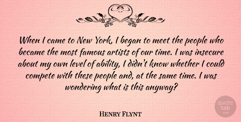Henry Flynt Quote About New York, Insecure, Artist: When I Came To New...