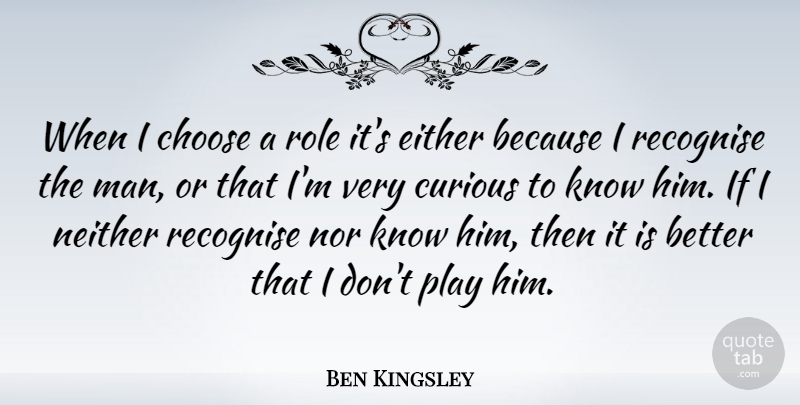 Ben Kingsley Quote About Men, Play, Roles: When I Choose A Role...