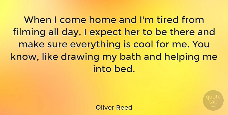 Oliver Reed Quote About Tired, Home, Drawing: When I Come Home And...