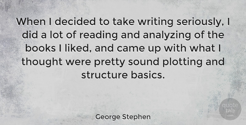 George Stephen Quote About Analyzing, Came, Decided, Plotting, Sound: When I Decided To Take...