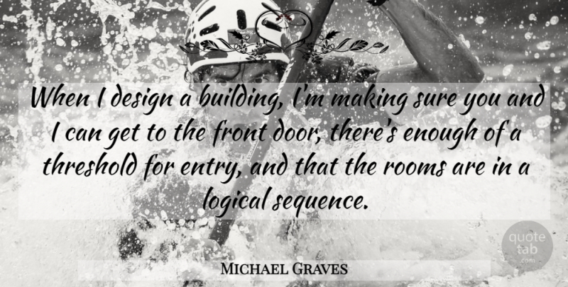 Michael Graves Quote About Design, Front, Logical, Rooms, Sure: When I Design A Building...