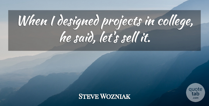 Steve Wozniak Quote About Designed, Projects, Sell: When I Designed Projects In...