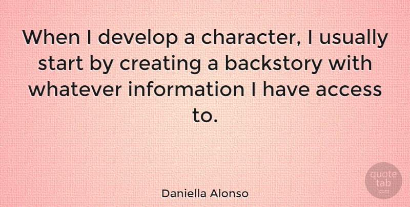 Daniella Alonso Quote About Access, Develop, Information, Whatever: When I Develop A Character...