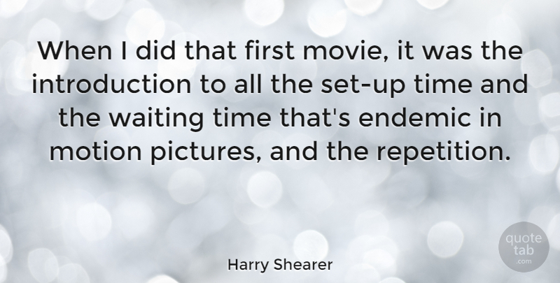 Harry Shearer Quote About Endemic, Motion, Time: When I Did That First...
