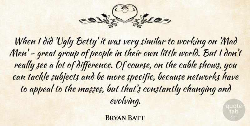 Bryan Batt Quote About Men, Differences, Mad: When I Did Ugly Betty...