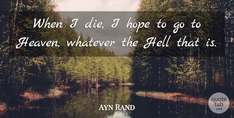 Ayn Rand Quote About Humor, Heaven, Hell: When I Die I Hope...