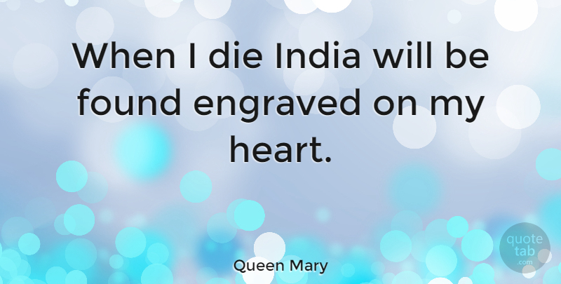 Queen Mary Quote About American Scientist, Die, Found, India: When I Die India Will...