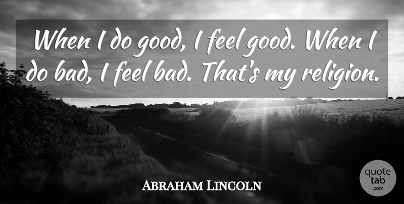 Abraham Lincoln Quote About Inspirational, Positive, Religious: When I Do Good I...