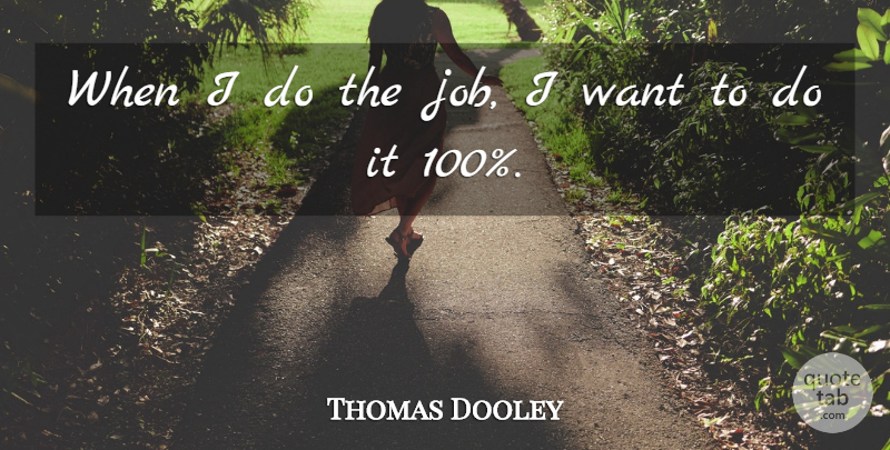 Thomas Dooley Quote About undefined: When I Do The Job...