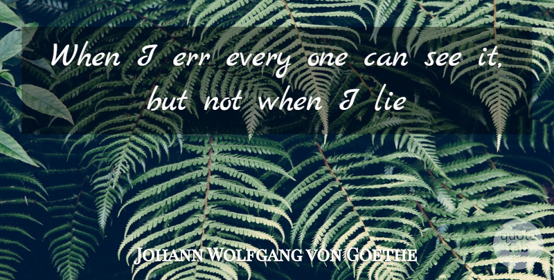 Johann Wolfgang von Goethe Quote About Err, Lie: When I Err Every One...
