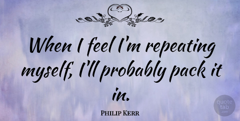 Philip Kerr Quote About undefined: When I Feel Im Repeating...