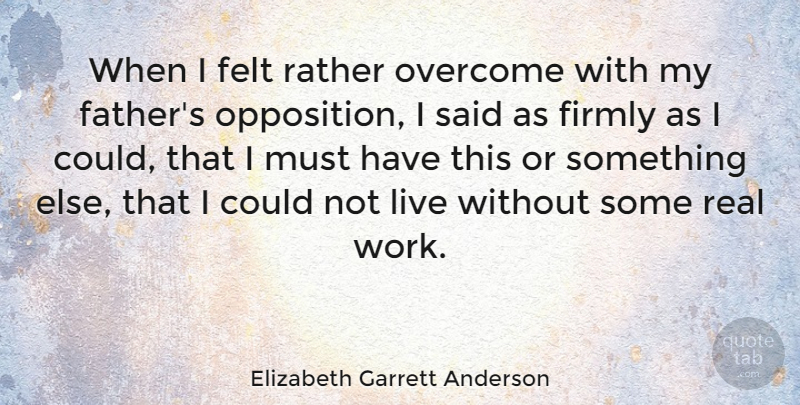 Elizabeth Garrett Anderson Quote About Felt, Firmly, Overcome, Rather, Work: When I Felt Rather Overcome...