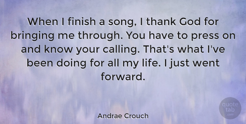 Andrae Crouch Quote About Bringing, God, Life, Press, Thank: When I Finish A Song...