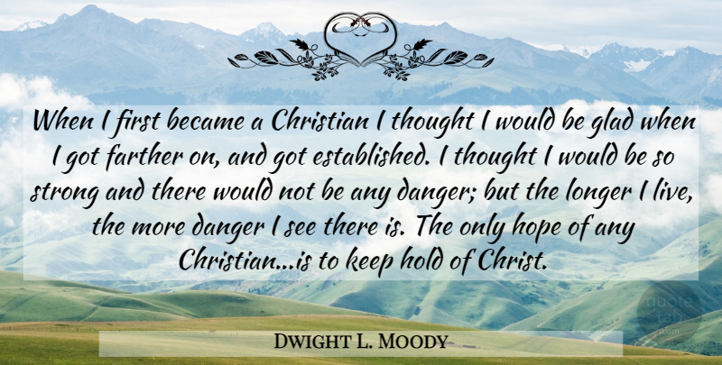 Dwight L. Moody Quote About Christian, Strong, Firsts: When I First Became A...