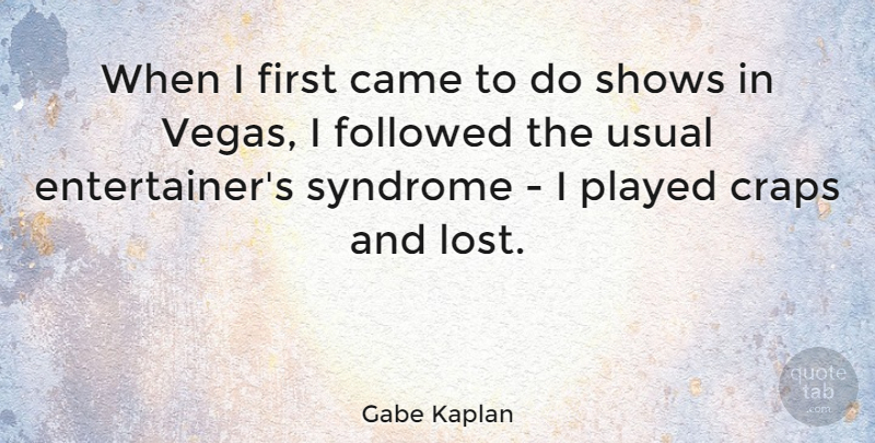 Gabe Kaplan Quote About Came, Followed, Played, Shows, Usual: When I First Came To...