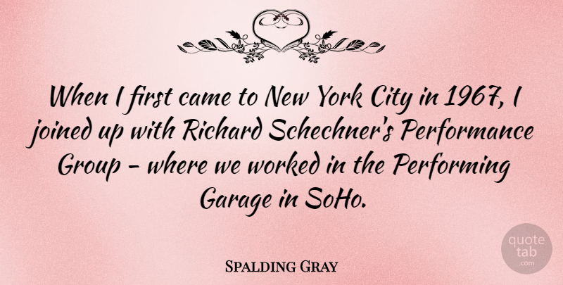 Spalding Gray Quote About Garage, Joined, Performance, Performing, Richard: When I First Came To...