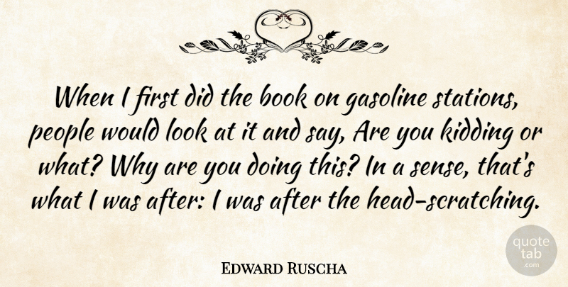 Edward Ruscha Quote About Book, People, Gasoline: When I First Did The...