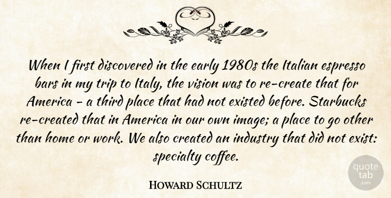 Howard Schultz Quote About Coffee, Home, Italian: When I First Discovered In...