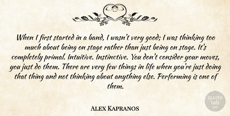 Alex Kapranos Quote About Consider, Few, Life, Performing, Rather: When I First Started In...