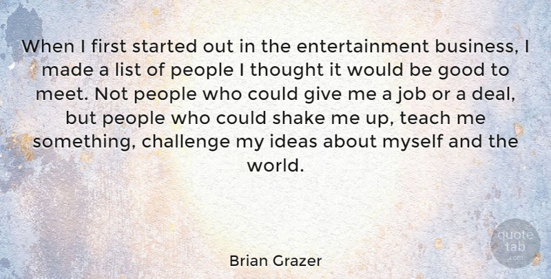 Brian Grazer Quote About Business, Entertainment, Good, Ideas, Job: When I First Started Out...