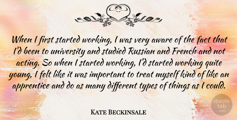 Kate Beckinsale Quote About Important, Acting, Firsts: When I First Started Working...