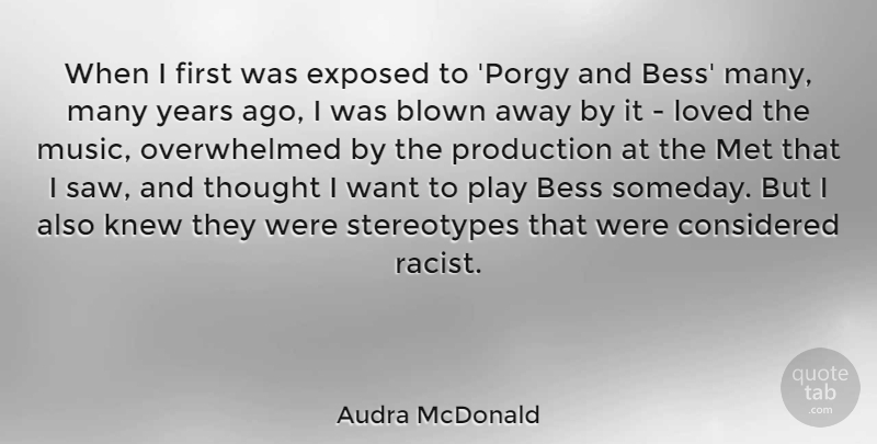 Audra McDonald Quote About Blown, Considered, Exposed, Knew, Met: When I First Was Exposed...