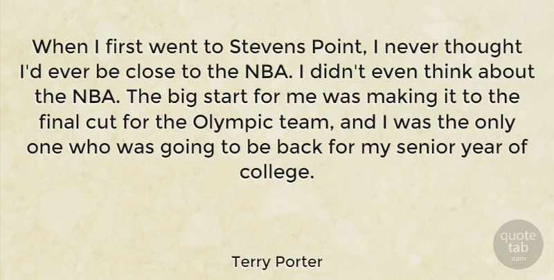 Terry Porter Quote About Close, Cut, Final, Olympic, Senior: When I First Went To...
