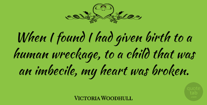 Victoria Woodhull Quote About Broken Heart, Children, Imbeciles: When I Found I Had...