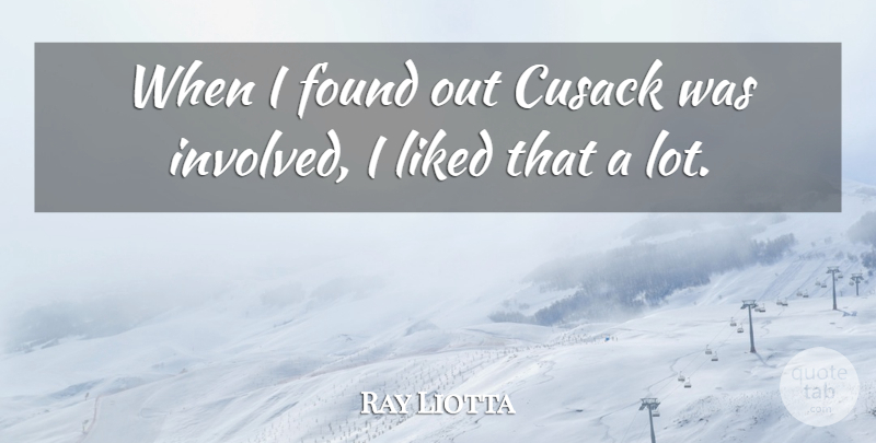 Ray Liotta Quote About undefined: When I Found Out Cusack...