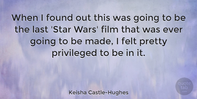 Keisha Castle-Hughes Quote About Felt, Privileged: When I Found Out This...