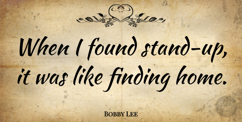 Bobby Lee Quote About Home: When I Found Stand Up...