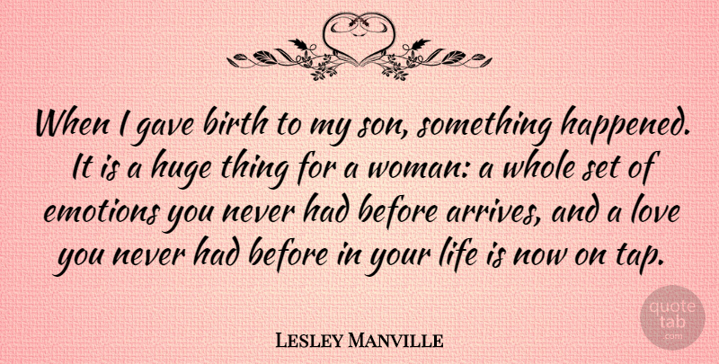 Lesley Manville Quote About Birth, Emotions, Gave, Huge, Life: When I Gave Birth To...