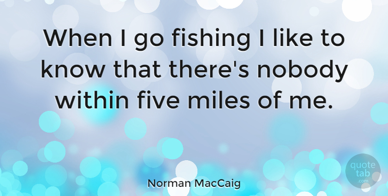 Norman MacCaig Quote About Fishing, Miles, Five: When I Go Fishing I...
