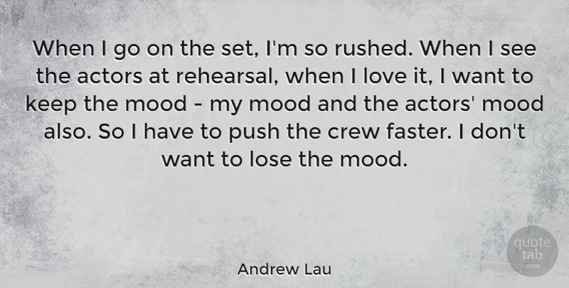 Andrew Lau Quote About Rehearsal, Want, Actors: When I Go On The...