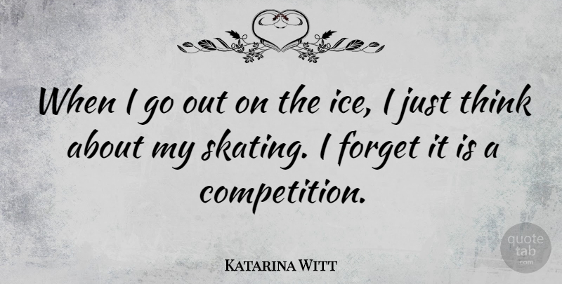 Katarina Witt Quote About Inspirational Sports, Athlete, Thinking: When I Go Out On...