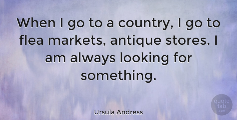 Ursula Andress Quote About Country, Antiques, Fleas: When I Go To A...