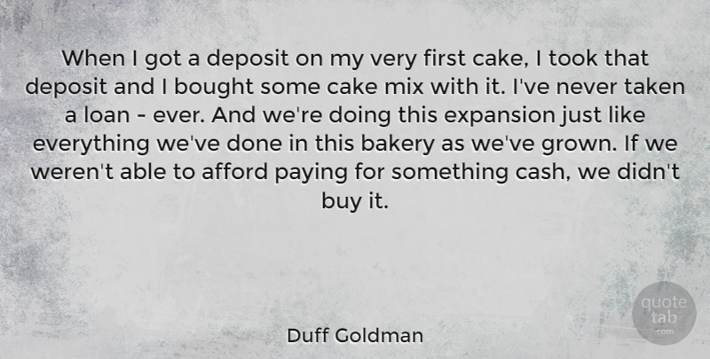 Duff Goldman Quote About Afford, Bakery, Bought, Buy, Expansion: When I Got A Deposit...