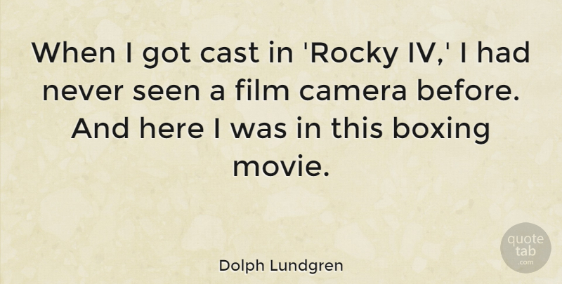 Dolph Lundgren Quote About Boxing, Cameras, Film: When I Got Cast In...