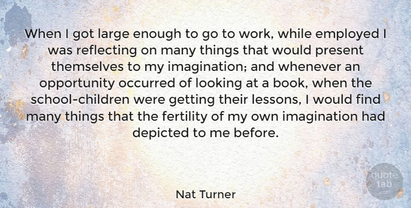 Nat Turner Quote About Depicted, Employed, Fertility, Imagination, Large: When I Got Large Enough...