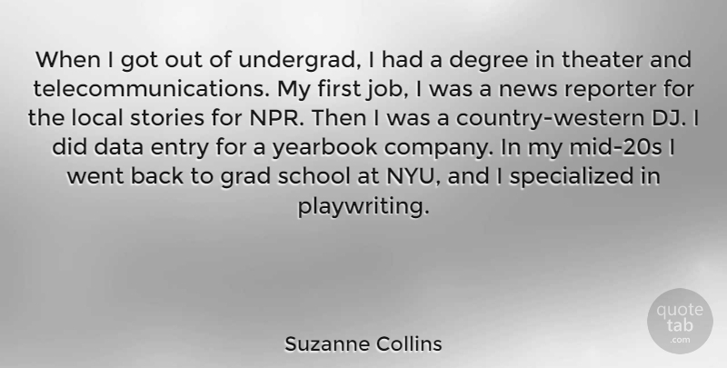 Suzanne Collins Quote About Degree, Entry, Grad, Local, Reporter: When I Got Out Of...